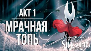 АКТ 1: МРАЧНАЯ ТОПЬ | Hollow Knight: Silksong / Полый Рыцарь Шёлковая Песня | #9