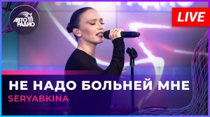 SERYABKINA - Не Надо Больней Мне (LIVE @ Авторадио)