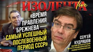 Сергей Кудряшов: «Время правления Брежнева — самый успешный после военный период СССР»| ИзолентаLive