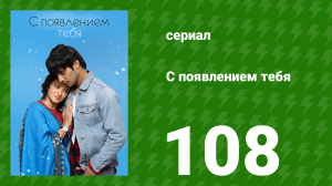 С появлением тебя 108 серия (сериал, 2018)