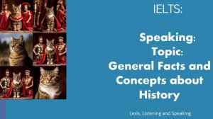 IELTS # 3 : Speaking : Topic : General Facts and Concepts about History