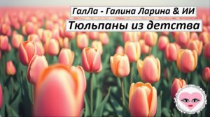 Тюльпаны из детства - ГалЛа - Галина Ларина & ИИ