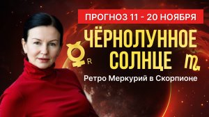 ПРОГНОЗ: 11 - 20 НОЯБРЯ. ЧЁРНОЛУННОЕ СОЛНЦЕ. Ретро Меркурий в Скорпионе.
