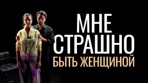 "Я боюсь быть женщиной": от страха к свободе