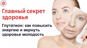 Главный секрет здоровья.Глутатион: как повысить энергию и вернуть здоровье молодость