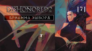 Dishonored 2 | 07 | Брианна Эшворд