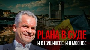 PLAHA в суде.  И в Кишиневе, и в Москве
