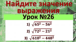 Найдите значение выражения 1)√(〖65〗^2-〖56〗^2 ); 2)√(〖72〗^2-〖21〗^2 ); 3)√(〖610〗^2-〖448〗^2 )