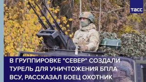 В группировке "Север" создали турель для уничтожения БПЛА ВСУ, рассказал боец Охотник