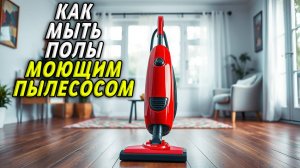 Как мыть полы моющим пылесосом