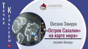 Онлайн-беседа «Остров Сахалин» на карте мира» c Оксаной Александровной Замура
