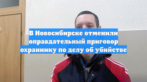 В Новосибирске отменили оправдательный приговор охраннику по делу об убийстве
