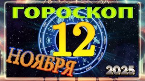 12 НОЯБРЯ - ГОРОСКОП 2025 ГОДА!!! Гороскоп на завтра!