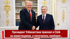 Президент Узбекистана приехал в США за инвестициями, а получилось наоборот…