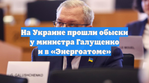 На Украине прошли обыски у министра Галущенко и в «Энергоатоме»