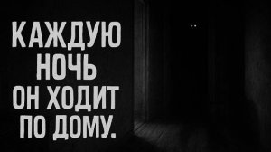 Каждую ночь он ходит по дому. Страшные. Мистические. Творческие истории. Хоррор 1100