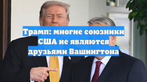 Трамп: многие союзники США не являются друзьями Вашингтона