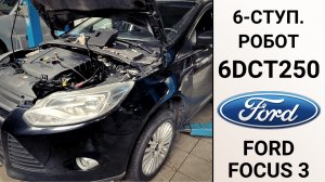 6-ступ. Пауэршифт 6DCT250 Форд Фокус 3 2.0L 2012г. Ремонт АКПП на пробеге 202 000 км.