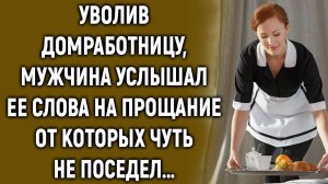 Уволив домработницу, мужчина услышал ее слова на прощание от которых…