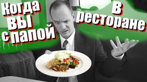 Когда вы с папой в ресторане