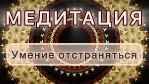 Умение отстраняться. Трансформационная МЕДИТАЦИЯ. Высокие вибрации.