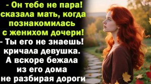 Жизннные истории: - Он тебе не пара, сказала мать, про ее жениха. Анна не поверила, а вскоре  бежала