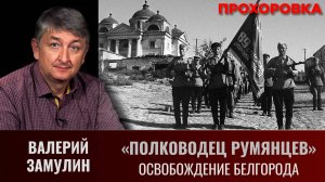 Валерий Замулин. "Полководец Румянцев". Как ломали немецкую оборону. Освобождение Белгорода