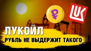 Проблемы у Лукойла. Рубль не выдержит такого сценария