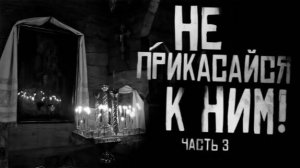 НЕ ПРИКАСАЙСЯ К НИМ! часть 3 Страшные истории на ночь