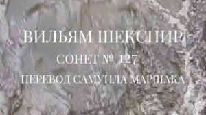 Вильям Шекспир. Сонет № 127. Пер. Самуила Яковлевича Маршака ( Прекрасным не считался чёрный цвет)