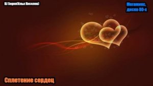 DJ Segen(Илья Киселев) Сплетение сердец(Мегамикс, диско 80-х)