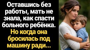 ИСТОРИЯ ИЗ ЖИЗНИ/Оставшись без работы, мать не знала, как спасти своего больного ребёнка