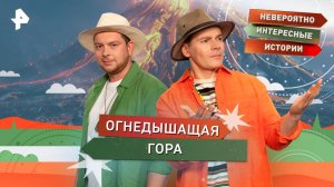 Огнедышащая гора — Невероятно интересные истории (11.11.2025)