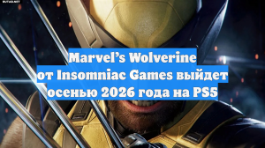 Marvel’s Wolverine от Insomniac Games выйдет осенью 2026 года на PS5
