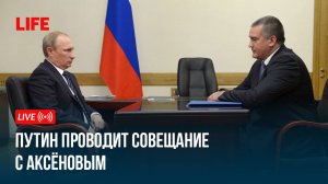 Путин проводит совещание с Аксёновым