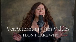 VerAeternum & Jim Valdes - I DON'T CARE WHY©. Premiere 2025.