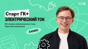 Старт ГК+. Электрический ток. Источники электрического тока. Короткое замыкание. | Физика 8 класс
