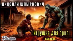 Николай Шпыркович "Игрушка для орка" рассказ