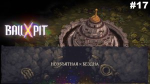 BALL x PIT   |   Необьятная Бездна   |   #17