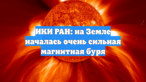 ИКИ РАН: на Земле началась очень сильная магнитная буря