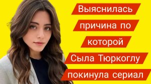 ВЫЯСНИЛАСЬ ПРИЧИНА ПО КОТОРОЙ СЫЛА ТЮРКОГЛУ ПОКИНУЛА СЕРИАЛ «КЛЮКВЕННЫЙ ШЕРБЕТ»