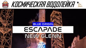 Космическая Водолейка - Blue Origin New Glenn ESCAPADE - пуск на Марс, вторая попытка