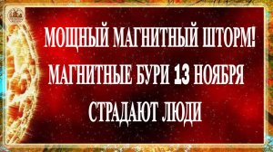 МОЩНЫЙ МАГНИТНЫЙ ШТОРМ! МЕТЕОЗАВИСИМЫМ ТЯЖЕЛО ! МАГНИТНЫЕ БУРИ 13 НОЯБРЯ 2025!