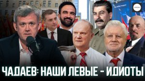 ЧАДАЕВ: НАШИ ЛЕВЫЕ - ИДИОТЫ