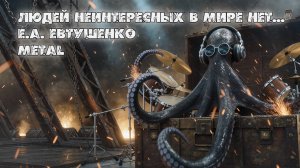 Е.А. Евтушенко - Людей неинтересных в мире нет (Nu Metal)