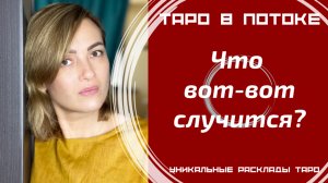 Что вот-вот произойдёт в Вашей жизни?