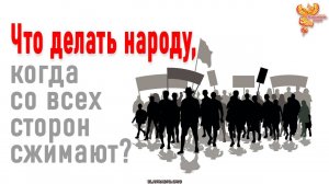 Что делать народу, когда со всех сторон сжимают?
