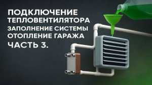 ПОДКЛЮЧЕНИЕ ТЕПЛОВЕНТИЛЯТОРА. ЗАПОЛНЕНИЕ СИСТЕМЫ. ОТОПЛЕНИЕ ГАРАЖА. ЧАСТЬ 3.