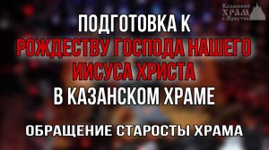 Подготовка к Рождеству. Обращение старосты Казанского храма