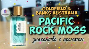 GOLDFIELD & BANKS PACIFIC ROCK MOSS (2016) - знакомство с ароматом и мои впечатления